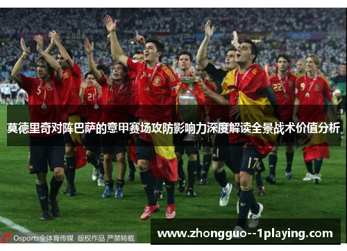 莫德里奇对阵巴萨的意甲赛场攻防影响力深度解读全景战术价值分析 莫德里奇对阵巴萨的意甲赛场攻防影响力深度解读全景战术价值分析