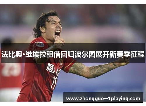 法比奥·维埃拉租借回归波尔图展开新赛季征程 法比奥·维埃拉租借回归波尔图展开新赛季征程