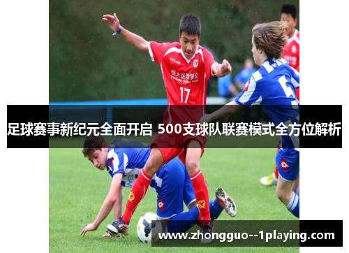 足球赛事新纪元全面开启 500支球队联赛模式全方位解析