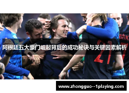 阿根廷五大豪门崛起背后的成功秘诀与关键因素解析 阿根廷五大豪门崛起背后的成功秘诀与关键因素解析