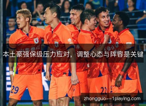 本土豪强保级压力应对，调整心态与阵容是关键